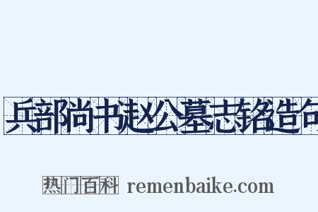 兵部尚书赵公墓志铭造句是什么意思的图片